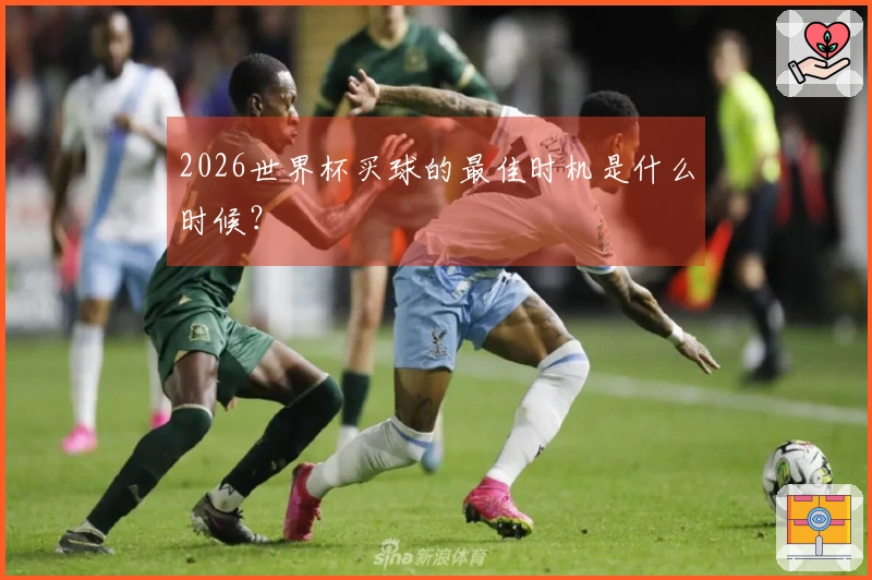 2026世界杯买球的最佳时机是什么时候？