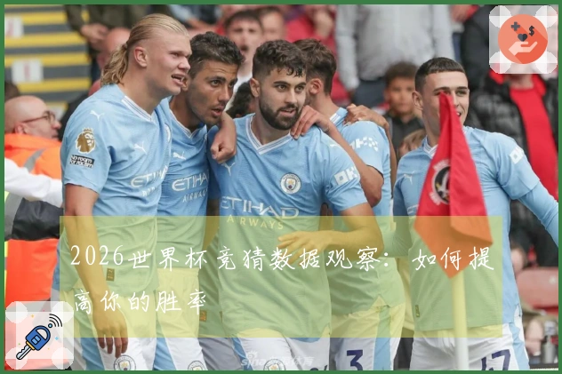 2026世界杯竞猜数据观察：如何提高你的胜率